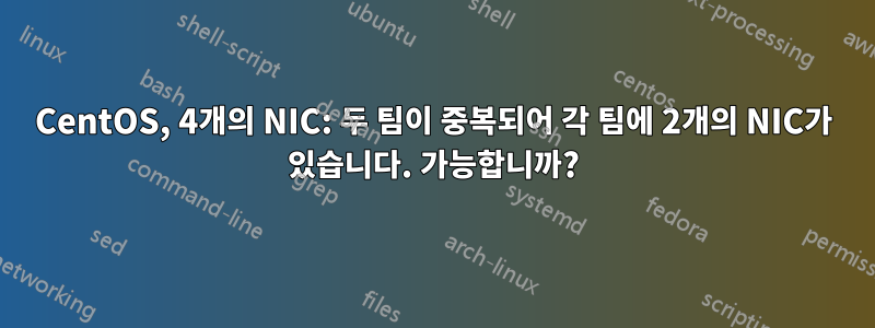 CentOS, 4개의 NIC: 두 팀이 중복되어 각 팀에 2개의 NIC가 있습니다. 가능합니까?