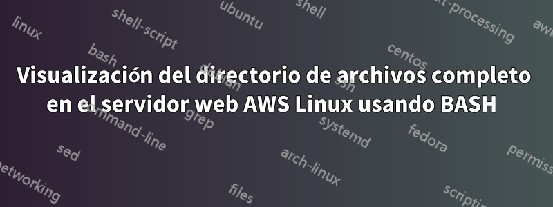Visualización del directorio de archivos completo en el servidor web AWS Linux usando BASH 