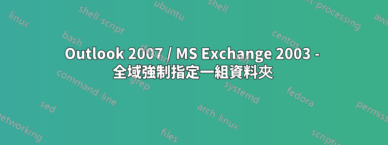 Outlook 2007 / MS Exchange 2003 - 全域強制指定一組資料夾