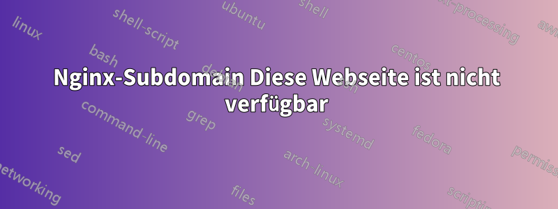 Nginx-Subdomain Diese Webseite ist nicht verfügbar