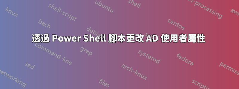 透過 Power Shell 腳本更改 AD 使用者屬性