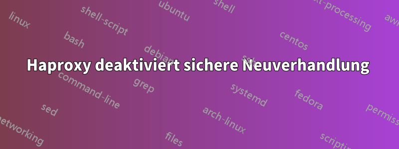 Haproxy deaktiviert sichere Neuverhandlung
