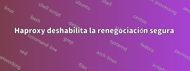 Haproxy deshabilita la renegociación segura