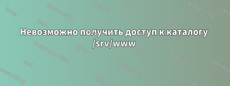 Невозможно получить доступ к каталогу /srv/www