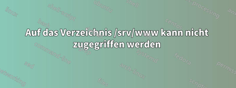 Auf das Verzeichnis /srv/www kann nicht zugegriffen werden