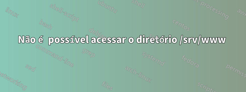 Não é possível acessar o diretório /srv/www