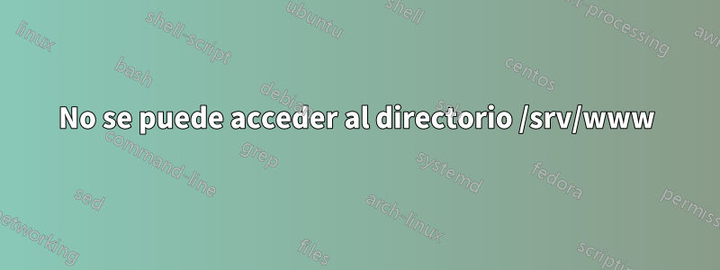 No se puede acceder al directorio /srv/www