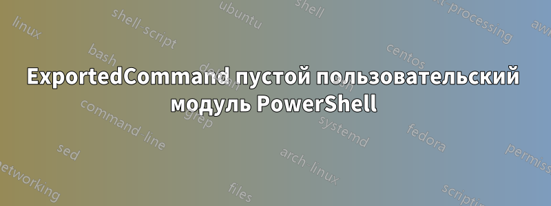 ExportedCommand пустой пользовательский модуль PowerShell