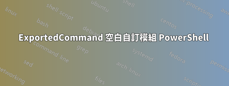 ExportedCommand 空白自訂模組 PowerShell