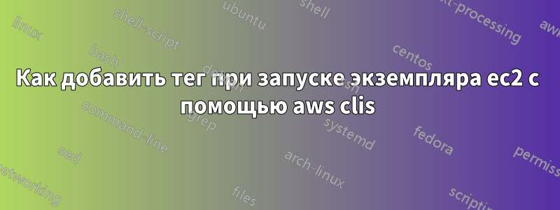 Как добавить тег при запуске экземпляра ec2 с помощью aws clis