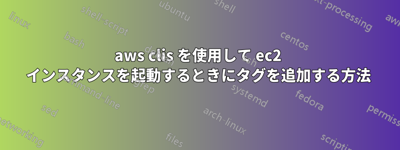aws clis を使用して ec2 インスタンスを起動するときにタグを追加する方法