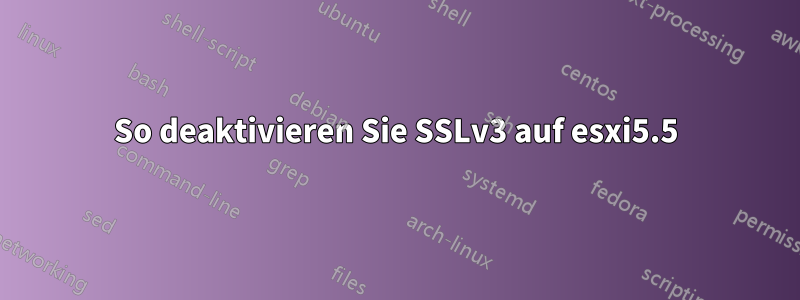 So deaktivieren Sie SSLv3 auf esxi5.5