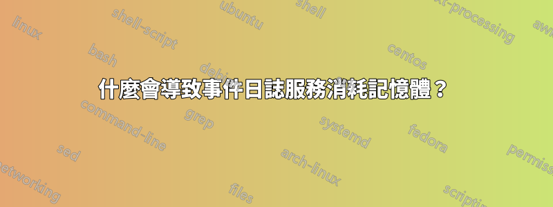 什麼會導致事件日誌服務消耗記憶體？