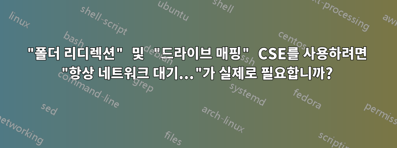 "폴더 리디렉션" 및 "드라이브 매핑" CSE를 사용하려면 "항상 네트워크 대기..."가 실제로 필요합니까?