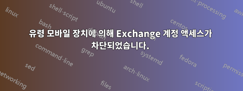 유령 모바일 장치에 의해 Exchange 계정 액세스가 차단되었습니다.
