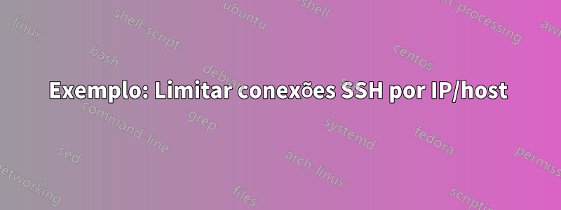 Exemplo: Limitar conexões SSH por IP/host