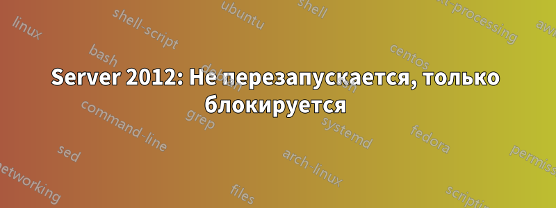 Server 2012: Не перезапускается, только блокируется