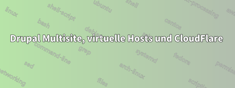 Drupal Multisite, virtuelle Hosts und CloudFlare