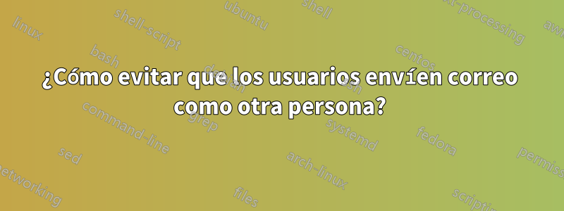 ¿Cómo evitar que los usuarios envíen correo como otra persona?