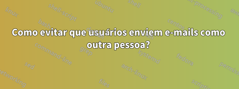 Como evitar que usuários enviem e-mails como outra pessoa?