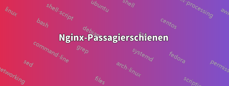 Nginx-Passagierschienen
