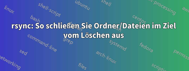 rsync: So schließen Sie Ordner/Dateien im Ziel vom Löschen aus