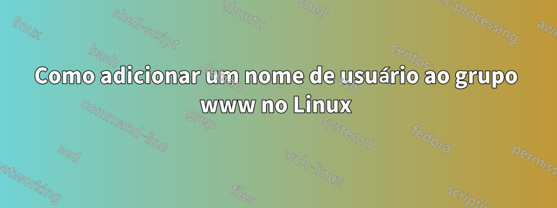 Como adicionar um nome de usuário ao grupo www no Linux