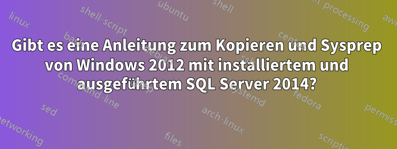 Gibt es eine Anleitung zum Kopieren und Sysprep von Windows 2012 mit installiertem und ausgeführtem SQL Server 2014?