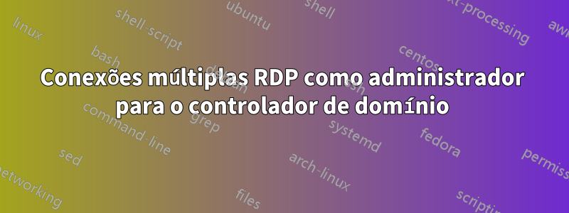 Conexões múltiplas RDP como administrador para o controlador de domínio