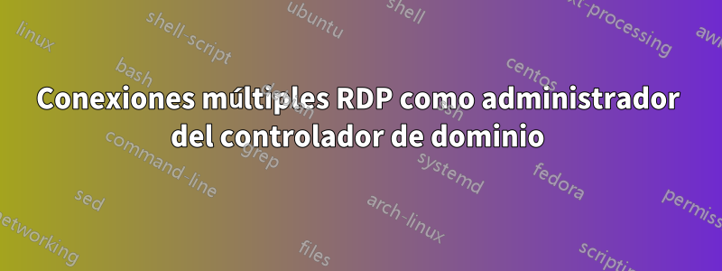 Conexiones múltiples RDP como administrador del controlador de dominio