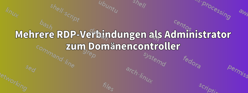 Mehrere RDP-Verbindungen als Administrator zum Domänencontroller