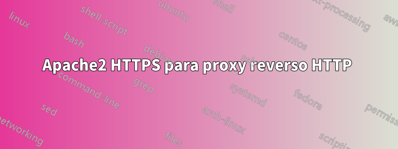 Apache2 HTTPS para proxy reverso HTTP