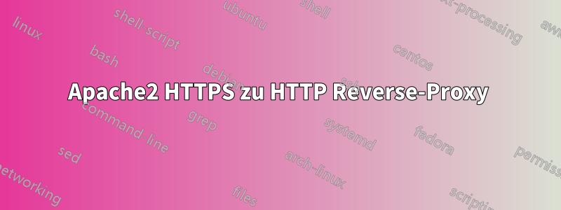Apache2 HTTPS zu HTTP Reverse-Proxy