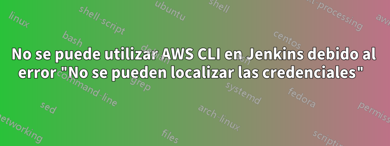 No se puede utilizar AWS CLI en Jenkins debido al error "No se pueden localizar las credenciales"
