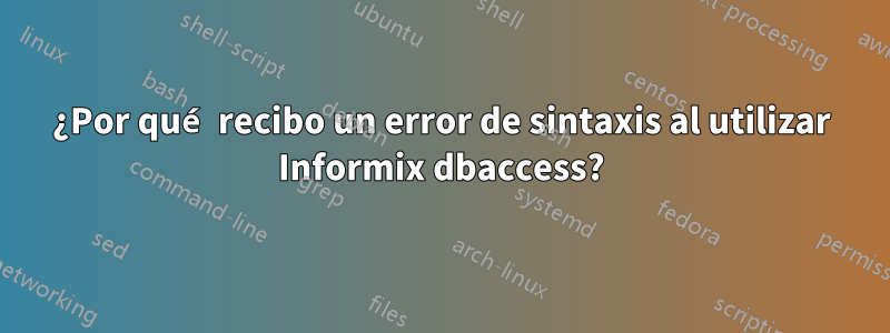 ¿Por qué recibo un error de sintaxis al utilizar Informix dbaccess?