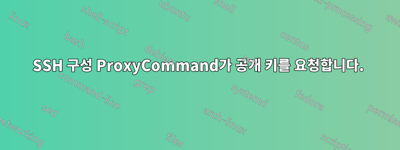 SSH 구성 ProxyCommand가 공개 키를 요청합니다.