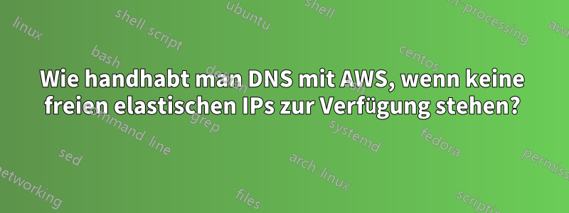 Wie handhabt man DNS mit AWS, wenn keine freien elastischen IPs zur Verfügung stehen?