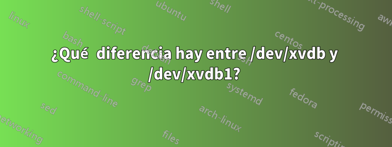 ¿Qué diferencia hay entre /dev/xvdb y /dev/xvdb1?