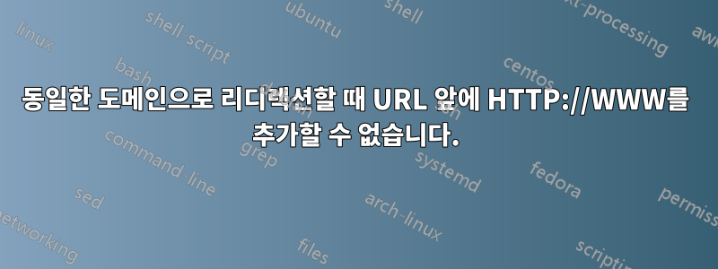 동일한 도메인으로 리디렉션할 때 URL 앞에 HTTP://WWW를 추가할 수 없습니다.