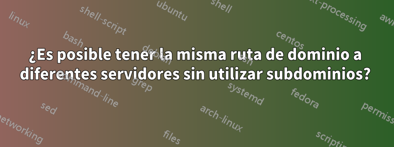 ¿Es posible tener la misma ruta de dominio a diferentes servidores sin utilizar subdominios?
