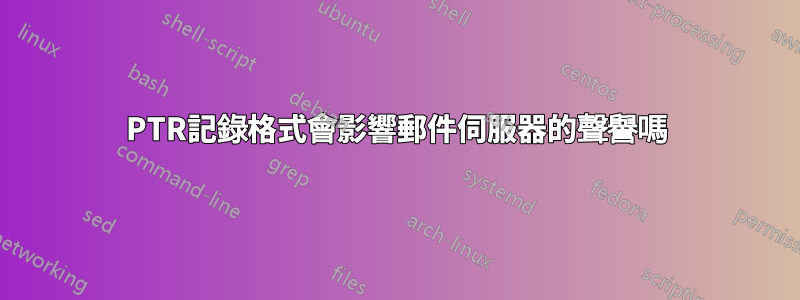 PTR記錄格式會影響郵件伺服器的聲譽嗎