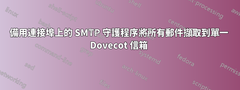 備用連接埠上的 SMTP 守護程序將所有郵件擷取到單一 Dovecot 信箱