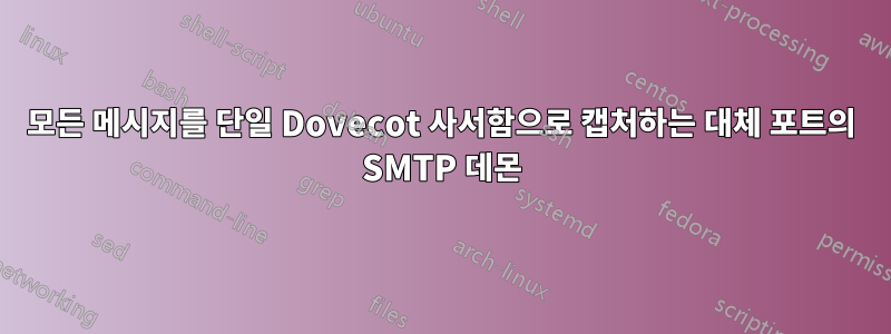 모든 메시지를 단일 Dovecot 사서함으로 캡처하는 대체 포트의 SMTP 데몬