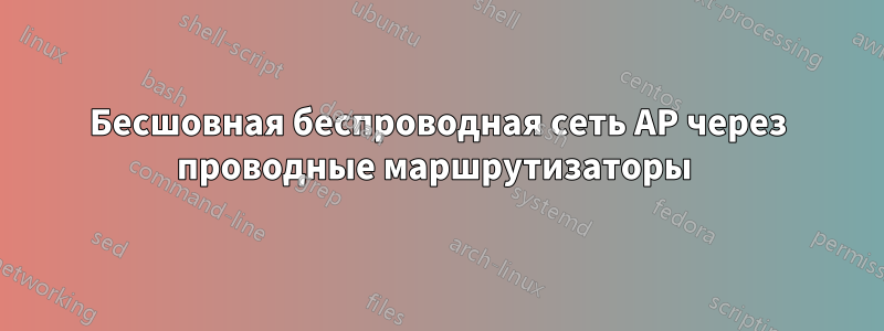 Бесшовная беспроводная сеть AP через проводные маршрутизаторы 