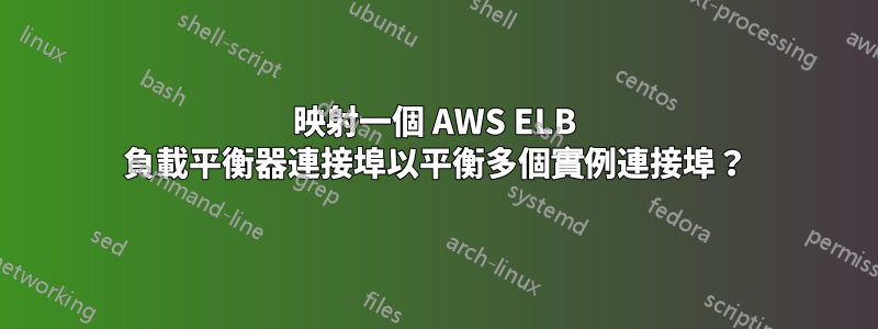 映射一個 AWS ELB 負載平衡器連接埠以平衡多個實例連接埠?
