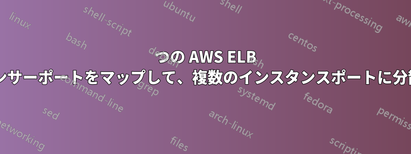 1 つの AWS ELB ロードバランサーポートをマップして、複数のインスタンスポートに分散しますか?