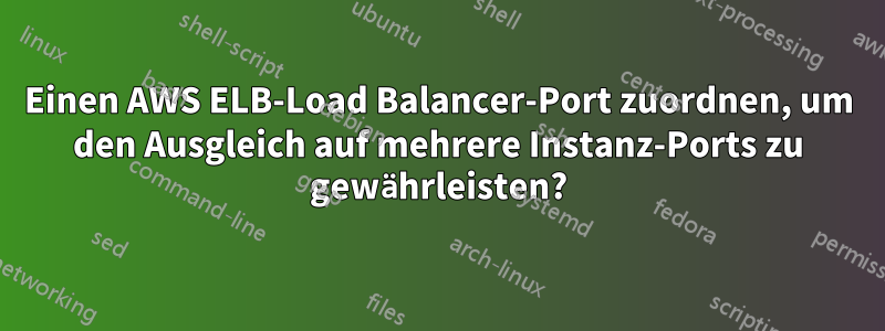 Einen AWS ELB-Load Balancer-Port zuordnen, um den Ausgleich auf mehrere Instanz-Ports zu gewährleisten?
