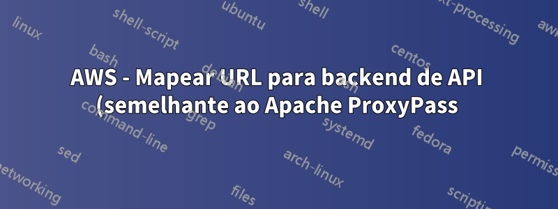 AWS - Mapear URL para backend de API (semelhante ao Apache ProxyPass)
