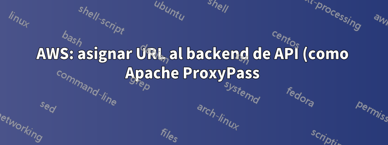AWS: asignar URL al backend de API (como Apache ProxyPass)