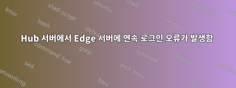 Hub 서버에서 Edge 서버에 연속 로그인 오류가 발생함